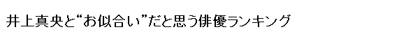 松本润无悬念当选和井上真央最般配的男星